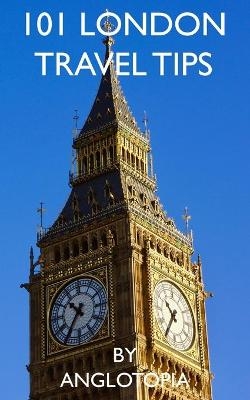 101 London Travel Tips - 2nd Edition - Anglotopia LLC