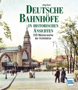 Deutsche Bahnhöfe in historischen Ansichten - Jörg Koch