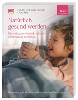 ELTERN-Ratgeber. Natürlich gesund werden - Die wichtigsten Kinderkrankheiten erkennen und behandeln - Walter Dorsch, Carina Frey