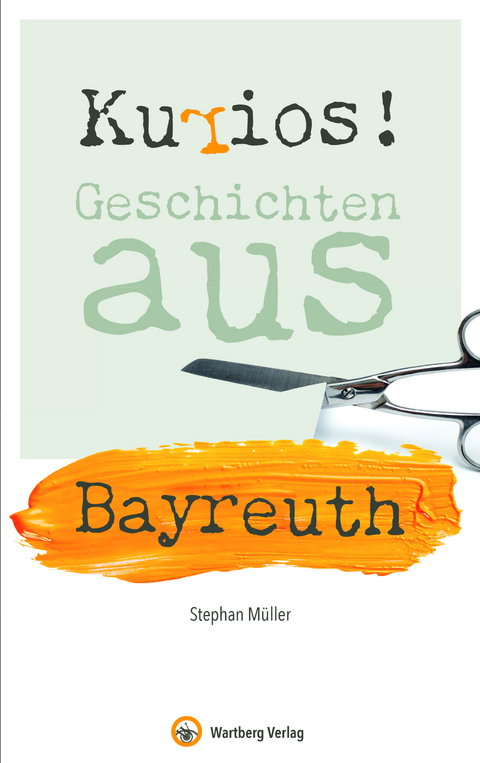 Kurios! Geschichten aus Bayreuth - Stephan Müller