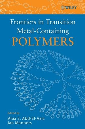 Frontiers in Transition Metal-Containing Polymers - Alaa S. Abd-El-Aziz, Ian Manners