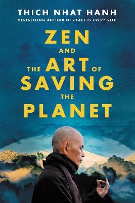 Zen and the Art of Saving the Planet - Thich Nhat Hanh