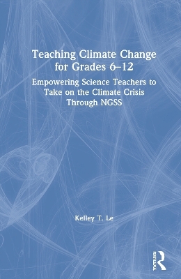 Teaching Climate Change for Grades 6–12 - Kelley T. Lê