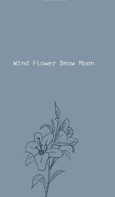 Wind Flower Snow Moon - Marie Rosine