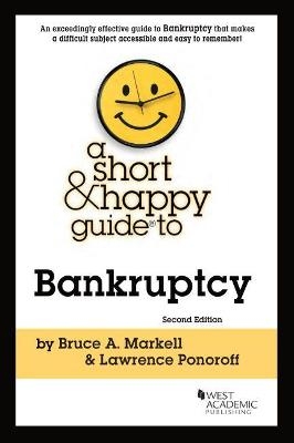 A Short & Happy Guide to Bankruptcy - Bruce A. Markell, Lawrence Ponoroff