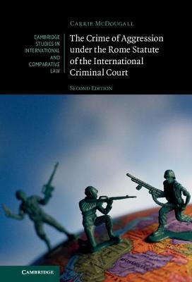 The Crime of Aggression under the Rome Statute of the International Criminal Court - Carrie McDougall