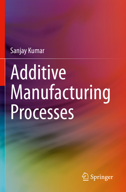 Additive Manufacturing Processes - Sanjay Kumar