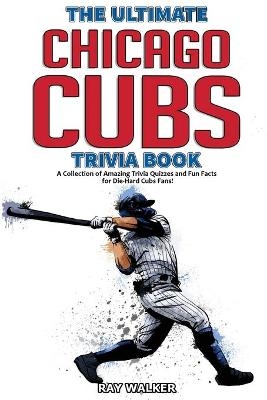 The Ultimate Chicago Cubs Trivia Book - Ray Walker