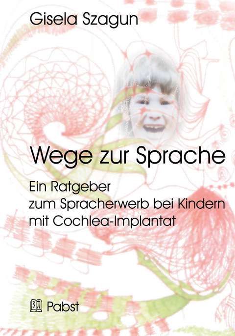 Wege zur Sprache: Ein Ratgeber zum Spracherwerb bei Kindern mit Cochlea-Implantat -  Gisela Szagun