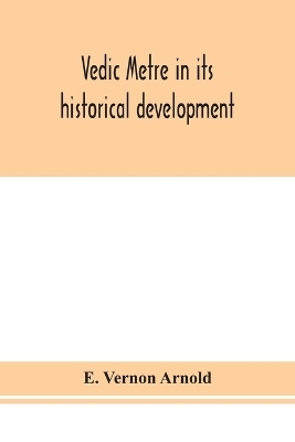 Vedic metre in its historical development - E Vernon Arnold