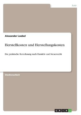 Herstellkosten und Herstellungskosten - Alexander Loebel