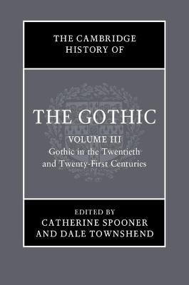 The Cambridge History of the Gothic: Volume 3, Gothic in the Twentieth and Twenty-First Centuries - 