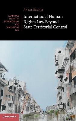 International Human Rights Law Beyond State Territorial Control - Antal Berkes