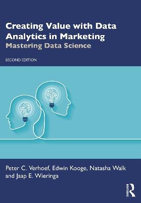 Creating Value with Data Analytics in Marketing - Peter C. Verhoef, Edwin Kooge, Natasha Walk, Jaap E. Wieringa