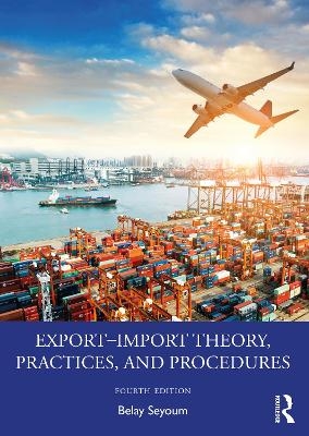 Export–Import Theory, Practices, and Procedures - Belay Seyoum