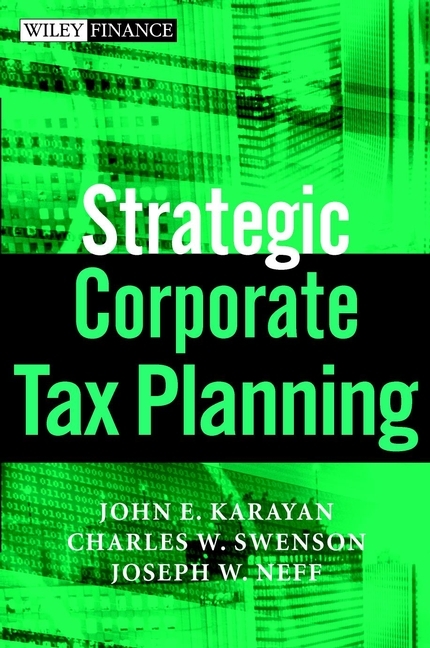 Strategic Corporate Tax Planning - John E. Karayan, Charles W. Swenson, Joseph W. Neff