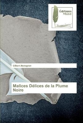 Malices Délices de la Plume Noire - Gilbert Akotognon