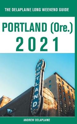 Portland (Ore.) - The Delaplaine 2021 Long Weekend Guide - Andrew Delaplaine