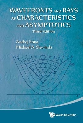 Wavefronts And Rays As Characteristics And Asymptotics (Third Edition) - Andrej Bona, Michael A Slawinski