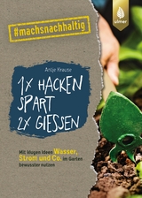 1 x hacken spart 2 x gießen - Antje Krause