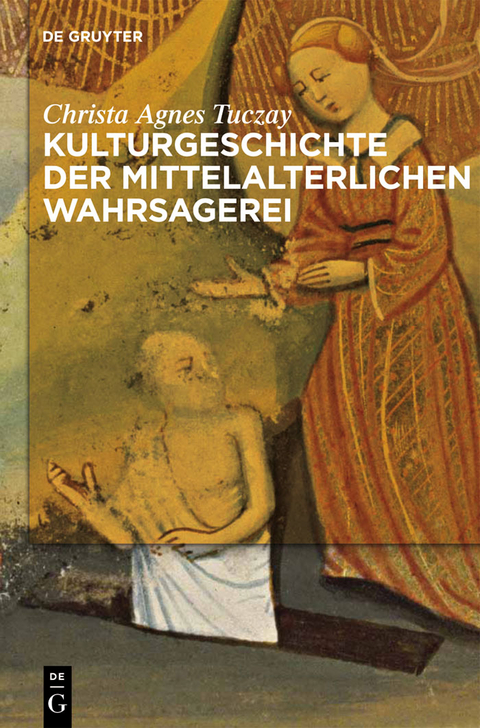 Kulturgeschichte der mittelalterlichen Wahrsagerei - Christa Agnes Tuczay