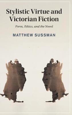 Stylistic Virtue and Victorian Fiction - Matthew Sussman