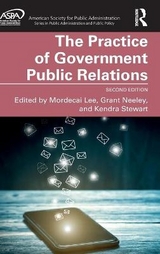 The Practice of Government Public Relations - Lee, Mordecai; Neeley, Grant; Stewart, Kendra