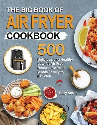 The Big Book of Air Fryer Cookbook - Belly Scolla