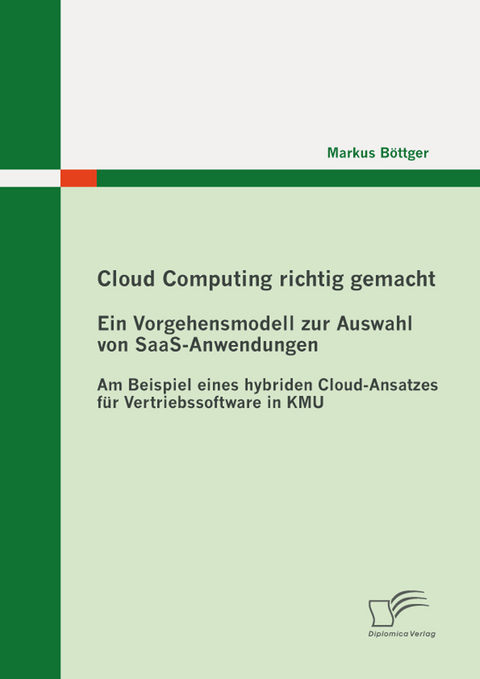 Cloud Computing richtig gemacht: Ein Vorgehensmodell zur Auswahl von SaaS-Anwendungen -  Markus Böttger