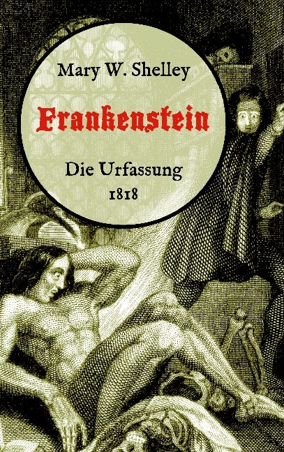 Frankenstein oder, Der moderne Prometheus. Die Urfassung von 1818 - Mary W. Shelley