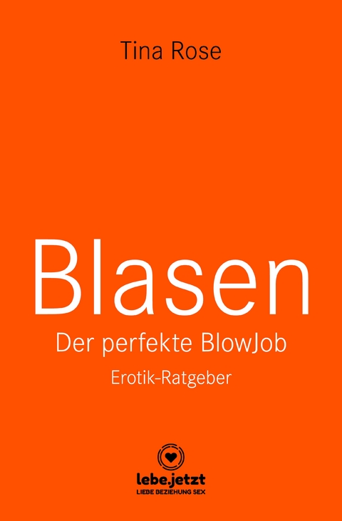 Blasen - Der perfekte Blowjob | Erotischer Ratgeber - Tina Rose