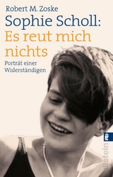 Sophie Scholl: Es reut mich nichts - Robert M. Zoske