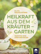 Heilkraft aus dem Kräutergarten - Silvia Baumgartner