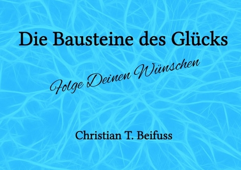 Die Bausteine des Glücks - Christian Beifuss