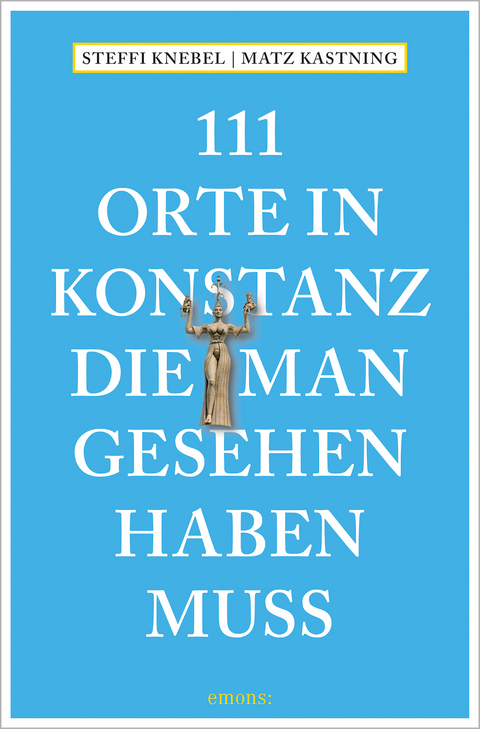 111 Orte in Konstanz, die man gesehen haben muss - Matz Kastning, Stefanie Knebel