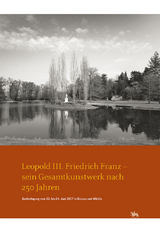 Leopold III. Friedrich Franz - sein Gesamtkunstwerk nach 250 Jahren. Gartentagung vom 22. bis 24. Juni 2017 in Dessau und Wörlitz (Arbeitsberichte 14) - 