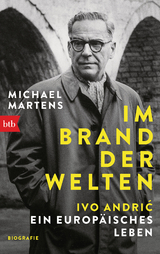 Im Brand der Welten - Ivo Andrić. Ein europäisches Leben - Michael Martens