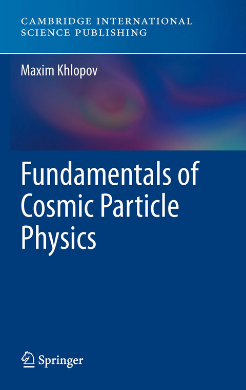 Fundamentals of Cosmic Particle Physics -  Maxim Khlopov