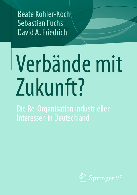 Verbände mit Zukunft? - Beate Kohler-Koch, Sebastian Fuchs, David A. Friedrich