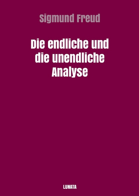 Die endliche und die unendliche Analyse - Sigmund Freud