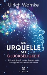 Die Urquelle der Glückseligkeit - Ulrich Warnke, Florian Warnke