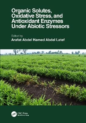 Organic Solutes, Oxidative Stress, and Antioxidant Enzymes Under Abiotic Stressors - 