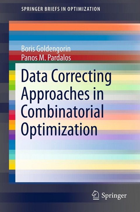 Data Correcting Approaches in Combinatorial Optimization - Boris I. Goldengorin, Panos M. Pardalos