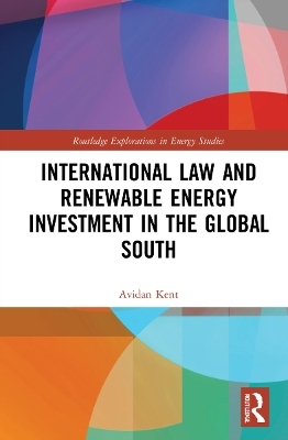 International Law and Renewable Energy Investment in the Global South - Avidan Kent