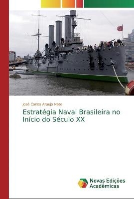 Estratégia Naval Brasileira no Início do Século XX - José Carlos Araujo Neto