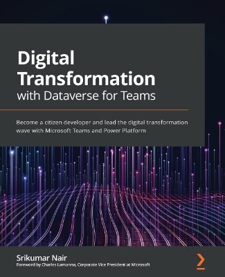 Digital Transformation with Dataverse for Teams - Srikumar Nair, Charles Lamanna