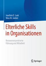 Elterliche Skills in Organisationen - Joachim E. Lask, Nina M. Junker