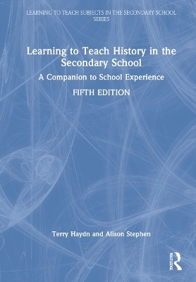 Learning to Teach History in the Secondary School - Terry Haydn, Alison Stephen