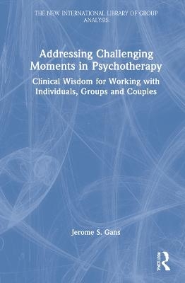 Addressing Challenging Moments in Psychotherapy - Jerome S. Gans