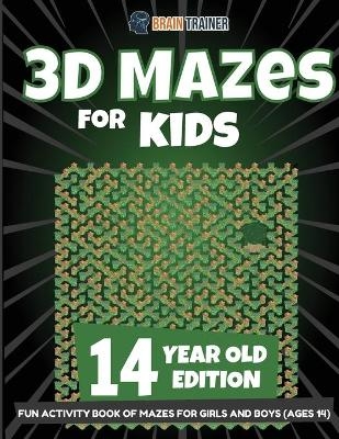 3D Mazes for Kids 14 Year Old Edition - Fun Activity Book of Mazes for Girls and Boys (Ages 14) -  Brain Trainer